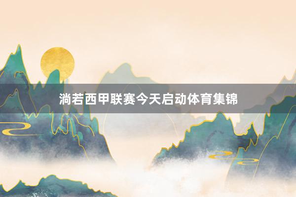 淌若西甲联赛今天启动体育集锦