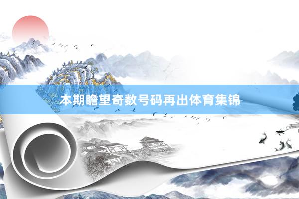本期瞻望奇数号码再出体育集锦