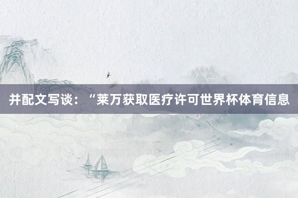 并配文写谈：“莱万获取医疗许可世界杯体育信息