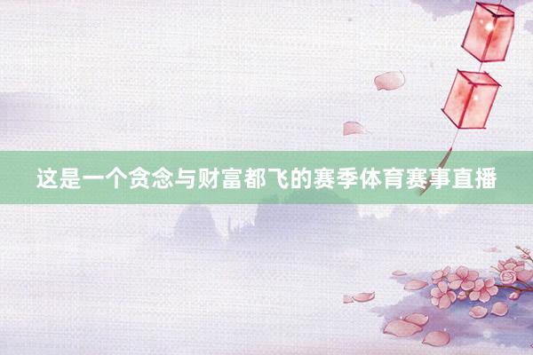 这是一个贪念与财富都飞的赛季体育赛事直播