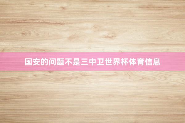 国安的问题不是三中卫世界杯体育信息
