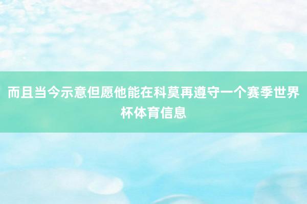 而且当今示意但愿他能在科莫再遵守一个赛季世界杯体育信息