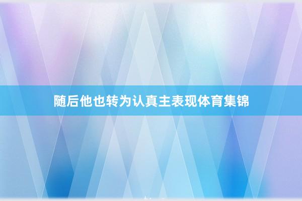 随后他也转为认真主表现体育集锦
