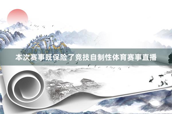 本次赛事既保险了竞技自制性体育赛事直播