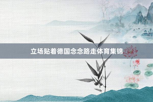 立场贴着德国念念路走体育集锦