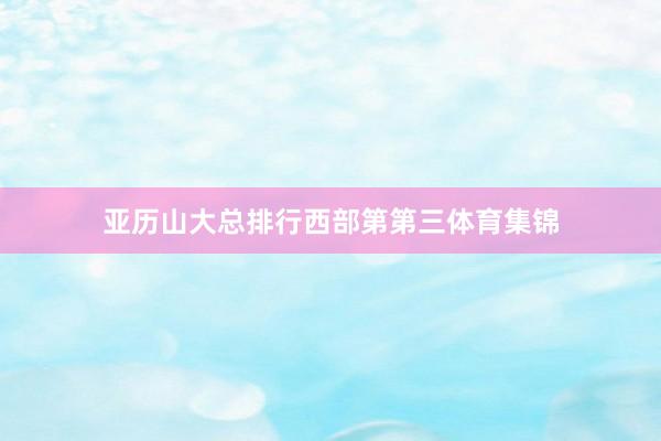 亚历山大总排行西部第第三体育集锦
