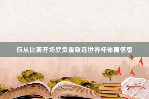 应从比赛开场就负重致远世界杯体育信息