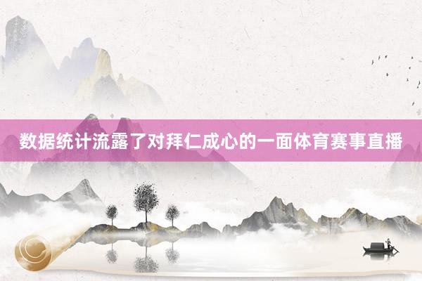 数据统计流露了对拜仁成心的一面体育赛事直播