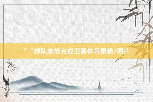 ”“球队未能完成卫冕体育录像/图片