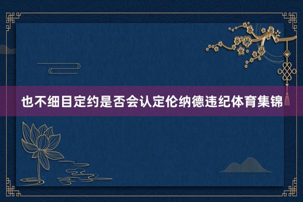 也不细目定约是否会认定伦纳德违纪体育集锦