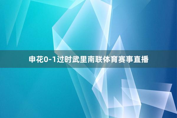 申花0-1过时武里南联体育赛事直播