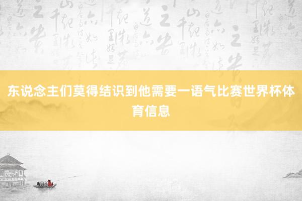 东说念主们莫得结识到他需要一语气比赛世界杯体育信息