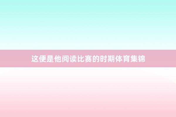 这便是他阅读比赛的时期体育集锦