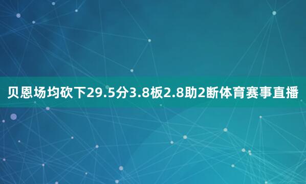 贝恩场均砍下29.5分3.8板2.8助2断体育赛事直播