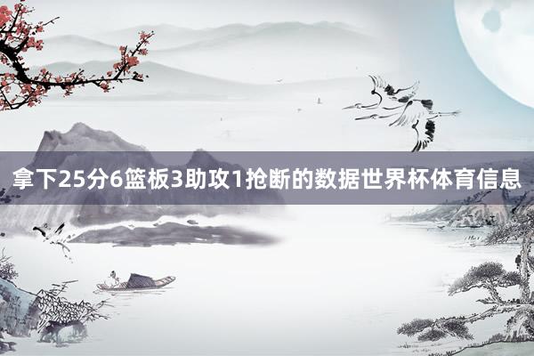 拿下25分6篮板3助攻1抢断的数据世界杯体育信息