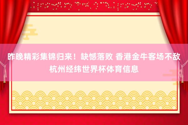 昨晚精彩集锦归来！缺憾落败 香港金牛客场不敌杭州经纬世界杯体育信息