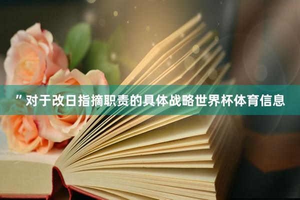 ”对于改日指摘职责的具体战略世界杯体育信息