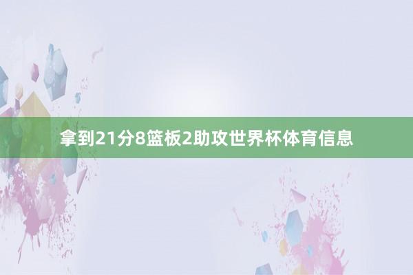 拿到21分8篮板2助攻世界杯体育信息
