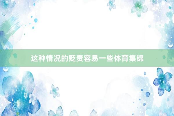 这种情况的贬责容易一些体育集锦