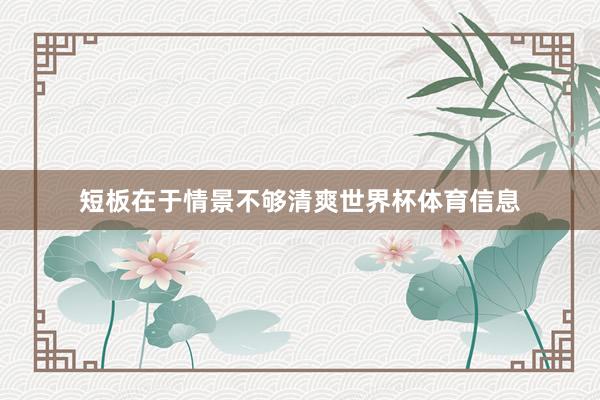 短板在于情景不够清爽世界杯体育信息