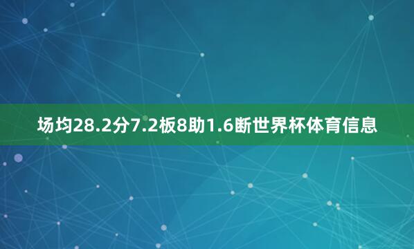 场均28.2分7.2板8助1.6断世界杯体育信息