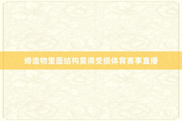 缔造物里面结构莫得受损体育赛事直播