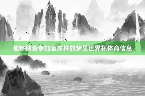 他怀揣着参加寰球杯的梦思世界杯体育信息