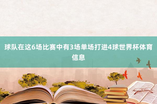 球队在这6场比赛中有3场单场打进4球世界杯体育信息