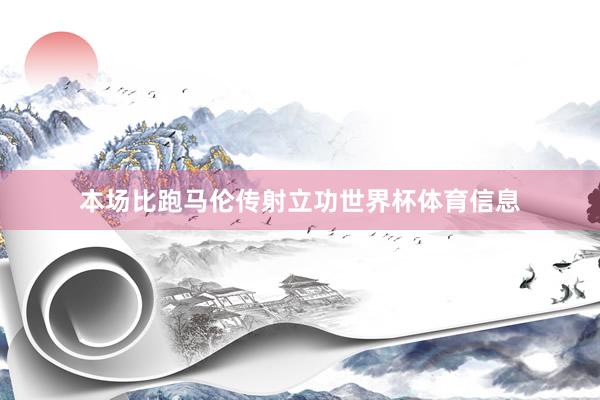 本场比跑马伦传射立功世界杯体育信息