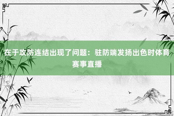 在于攻防连结出现了问题：驻防端发扬出色时体育赛事直播