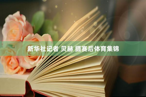 新华社记者 贝赫 摄赛后体育集锦