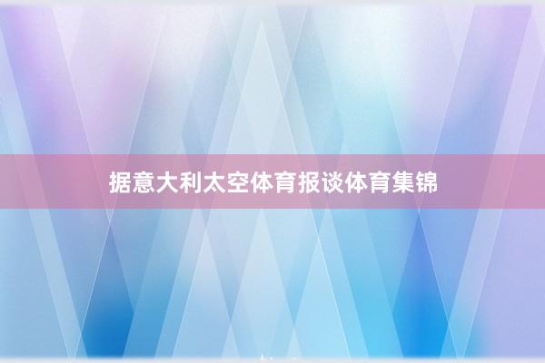 据意大利太空体育报谈体育集锦