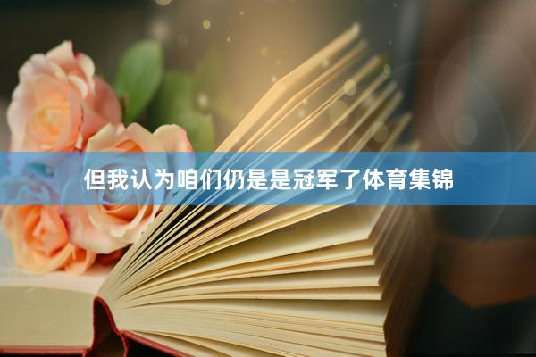 但我认为咱们仍是是冠军了体育集锦