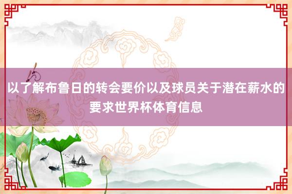 以了解布鲁日的转会要价以及球员关于潜在薪水的要求世界杯体育信息