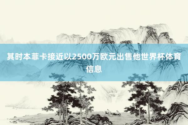 其时本菲卡接近以2500万欧元出售他世界杯体育信息