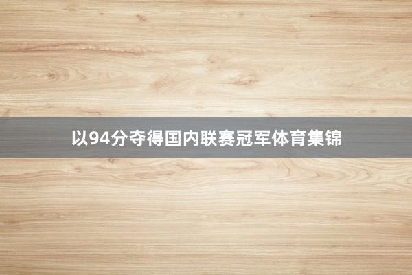 以94分夺得国内联赛冠军体育集锦