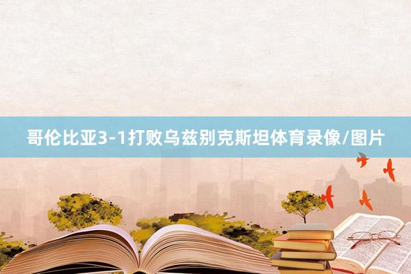 哥伦比亚3-1打败乌兹别克斯坦体育录像/图片
