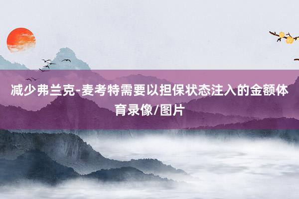 减少弗兰克-麦考特需要以担保状态注入的金额体育录像/图片